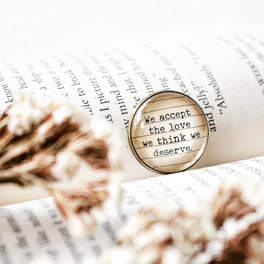 We accept the love we think we deserve. - Bookish Quote Brooch